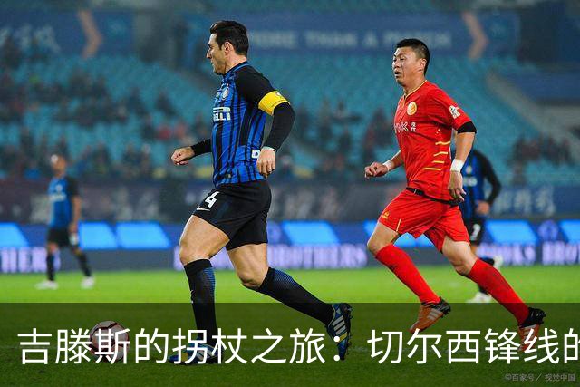 吉滕斯的拐杖之旅：切尔西锋线的又一场悲剧